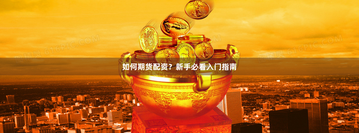 如何期货配资？新手必看入门指南