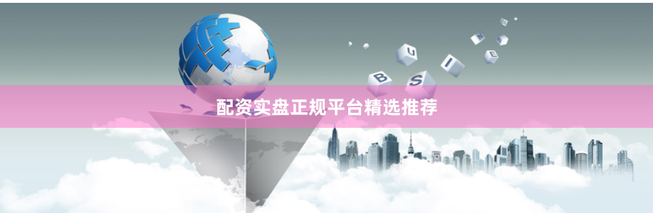 配资实盘正规平台精选推荐
